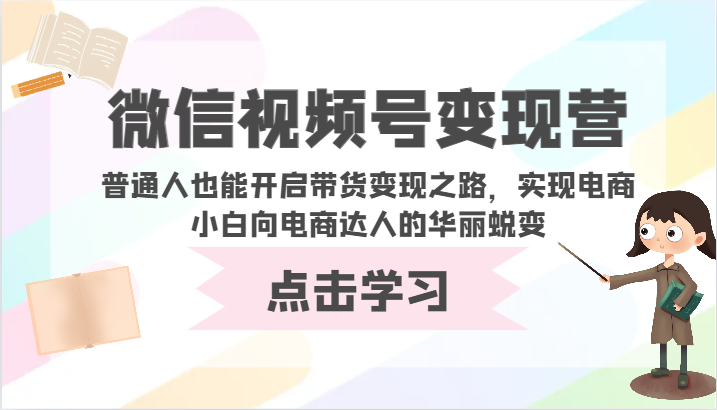 微信视频号变现营-普通人也能开启带货变现之路，实现电商小白向电商达人的华丽蜕变-东南兔资源网