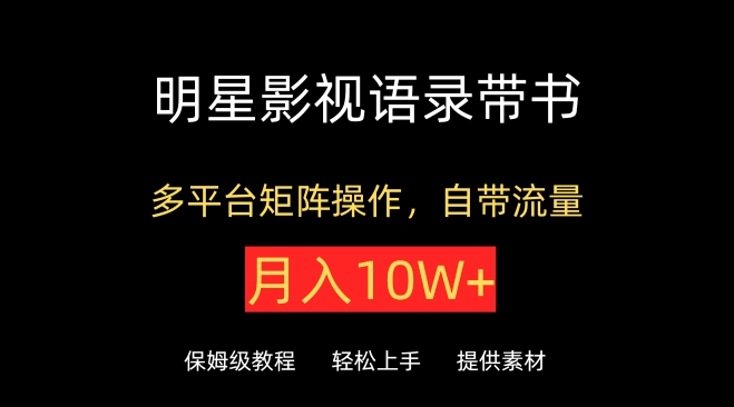 明星影视语录带书，抖音快手小红书视频号多平台矩阵操作，自带流量，月入10W+-东南兔资源网