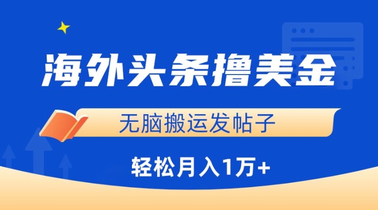 海外头条撸美金，无脑搬运发帖子，月入1万+，小白轻松掌握-东南兔资源网