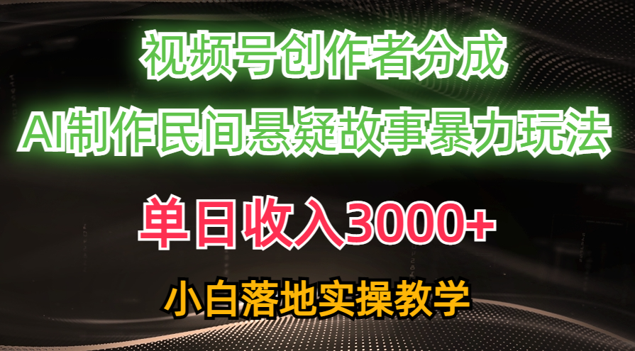 （10853期）单日收入3000+，视频号创作者分成，AI创作民间悬疑故事，条条爆流，小白-东南兔资源网