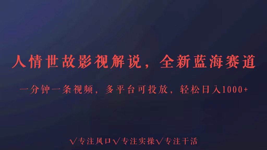 全新蓝海赛道人情世故解说，多平台投放轻松日入3000+-东南兔资源网