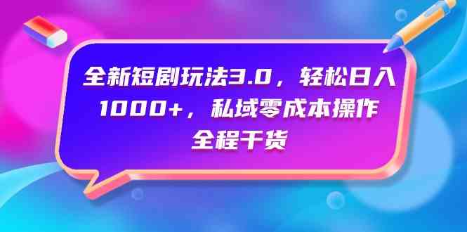 （9794期）全新短剧玩法3.0，轻松日入1000+，私域零成本操作，全程干货-东南兔资源网