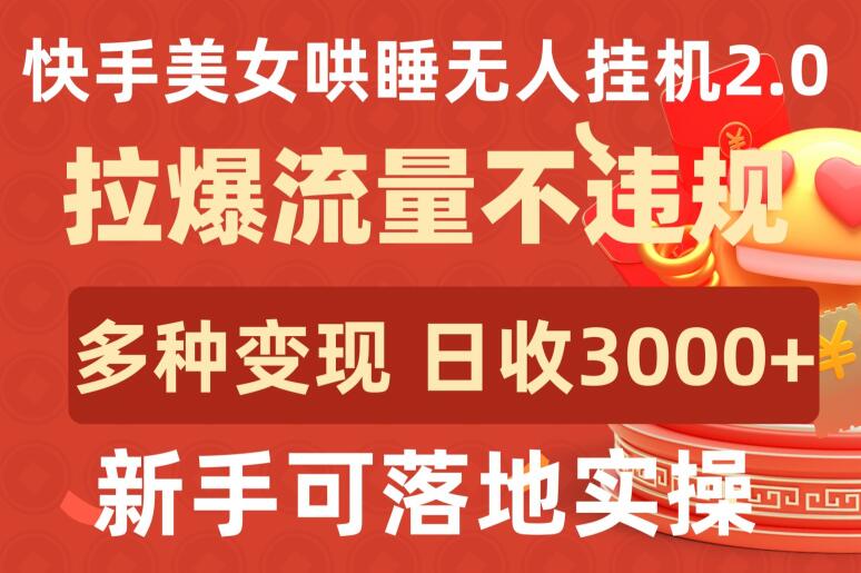 快手美女哄睡无人挂机2.0.拉爆流量不违规，多种变现途径，日收3000+，新手可落地实操-东南兔资源网