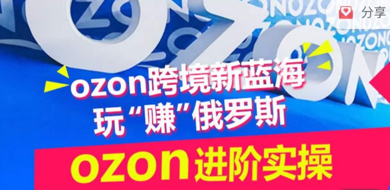 ozon跨境新蓝海玩“赚”俄罗斯，ozon进阶实操训练营-东南兔资源网